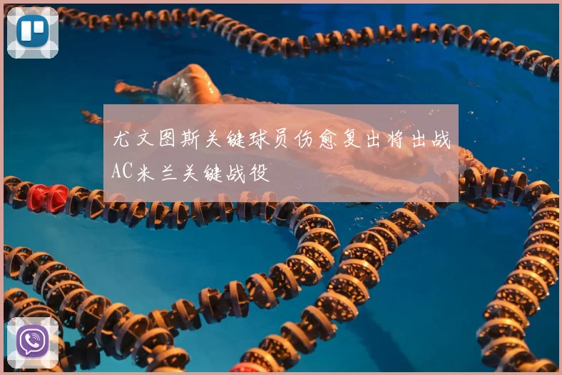 尤文图斯关键球员伤愈复出将出战AC米兰关键战役