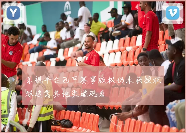 乐视平台西甲赛事版权仍未获授权球迷需其他渠道观看