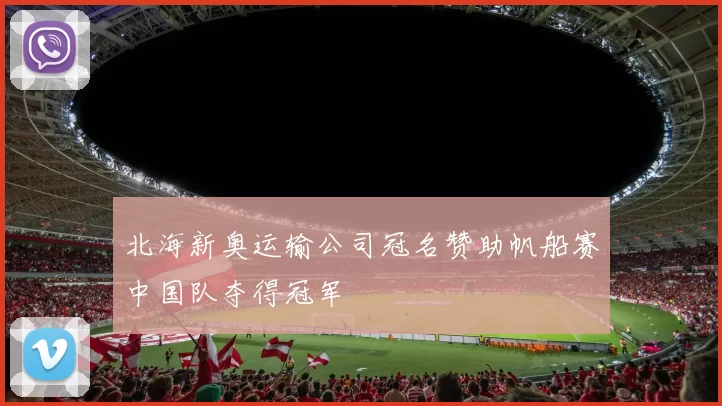 北海新奥运输公司冠名赞助帆船赛中国队夺得冠军